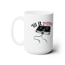 TIL IT POPPED Mug 15oz