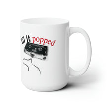 TIL IT POPPED Mug 15oz