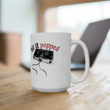 TIL IT POPPED Mug 15oz